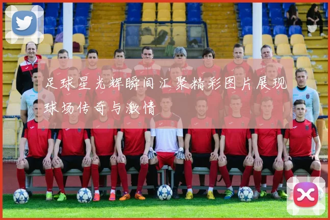 足球星光辉瞬间汇聚精彩图片展现球场传奇与激情